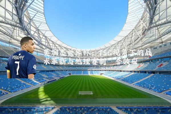 美加墨世界杯:TSG视角下的战术革新与地理赛制耦合效应